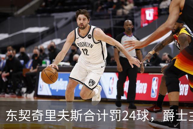 东契奇里夫斯合计罚24球，爵士主帅直言防守缺纪律性