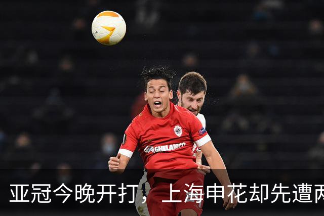 亚冠今晚开打，上海申花却先遭两大致命重创，取胜町田泽维亚彻底悬了