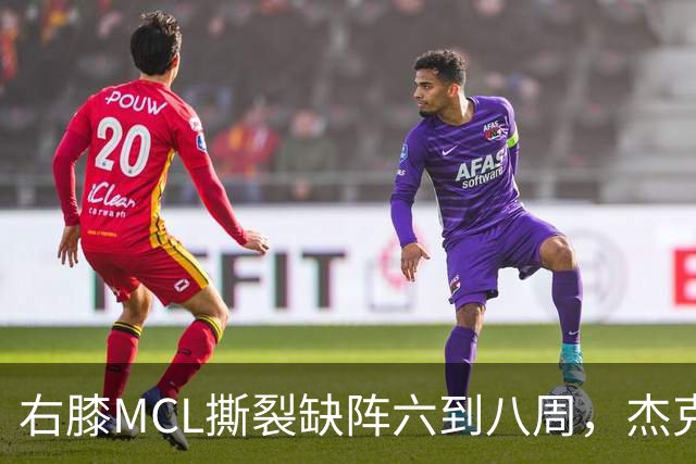 右膝MCL撕裂缺阵六到八周，杰克逊无需手术