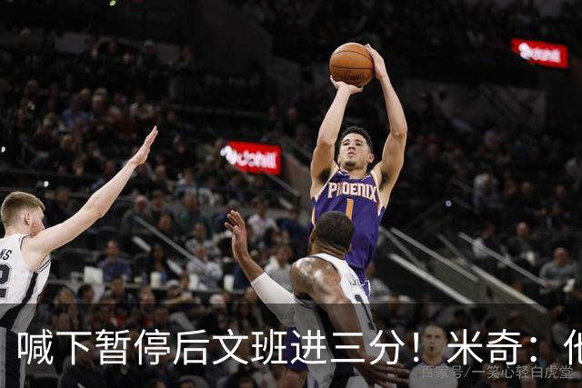 喊下暂停后文班进三分！米奇：他似乎在找人传球 当时没时间多想