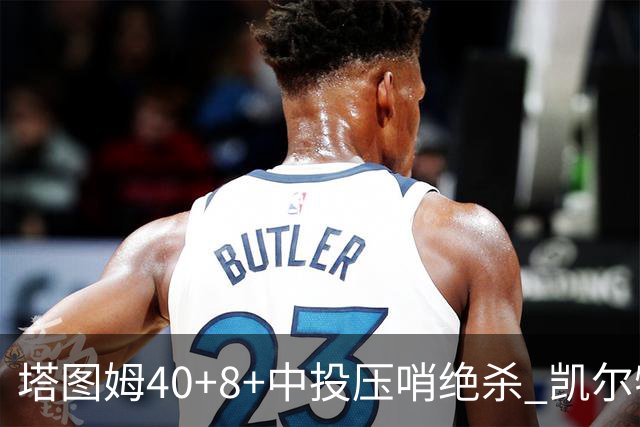 塔图姆40+8+中投压哨绝杀 凯尔特人加时险胜篮网