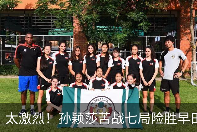 太激烈！孙颖莎苦战七局险胜早田希娜，豪取对早田希娜的22连胜