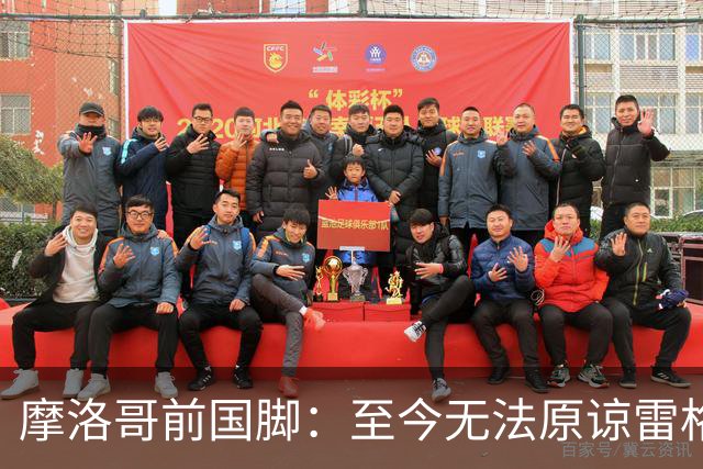 摩洛哥前国脚：至今无法原谅雷格拉吉，落选世界杯气得没看比赛