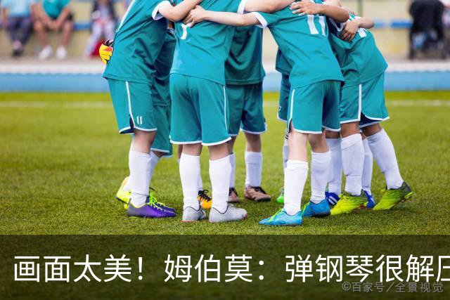 画面太美！姆伯莫：弹钢琴很解压，我通过教学视频自学成才