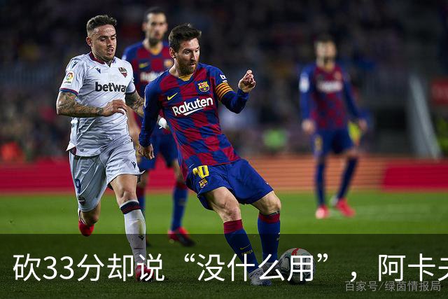 砍33分却说“没什么用”，阿卡夫：我现在最想要的是胜利