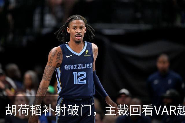 胡荷韬补射破门，主裁回看VAR越位在先无效