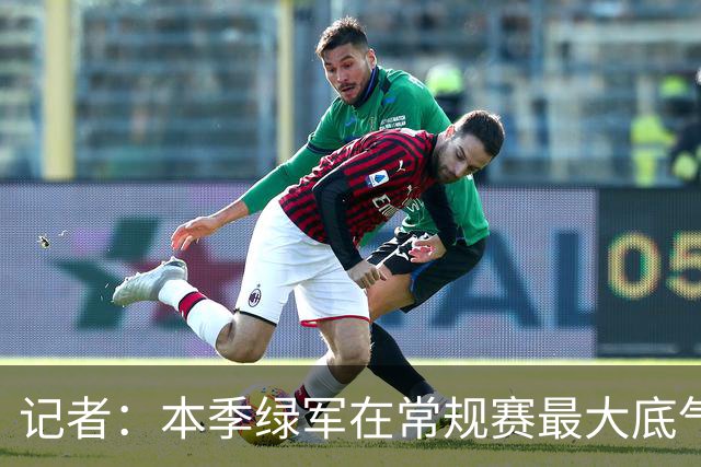 记者：本季绿军在常规赛最大底气就是球队近几年来最强的阵容深度