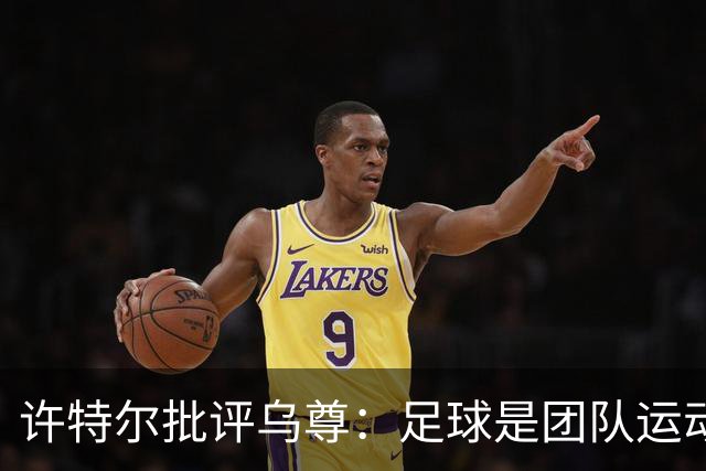 许特尔批评乌尊：足球是团队运动，越早明白对他生涯越有利