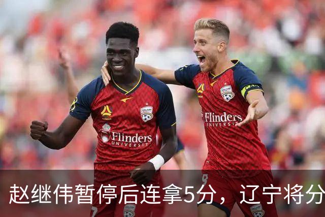 赵继伟暂停后连拿5分，辽宁将分差缩小至1分