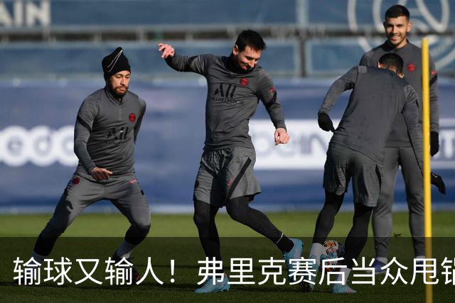 输球又输人！弗里克赛后当众甩锅！巴萨主帅被球迷狂喷