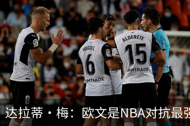 达拉蒂·梅：欧文是NBA对抗最强硬的球员之一