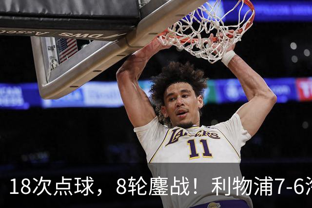 18次点球，8轮鏖战！利物浦7-6淘汰切尔西，福法纳送点+失点成转折点