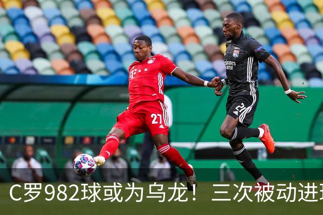 C罗982球或为乌龙！三次被动进球，FIFA三大争议决定