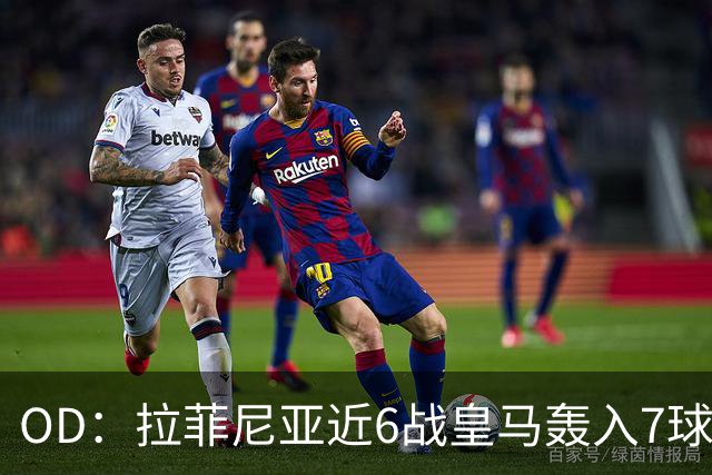 OD：拉菲尼亚近6战皇马轰入7球，成巴萨德比利器